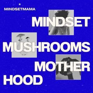 Mindset, Mushrooms and Motherhood.