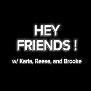 Hey Friends: with Karla, Reese, and Brooke