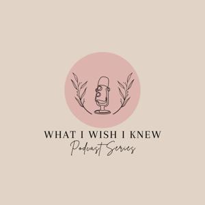 What I Wish I Knew Podcast