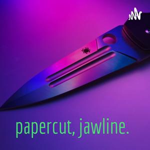 papercut, jawline.