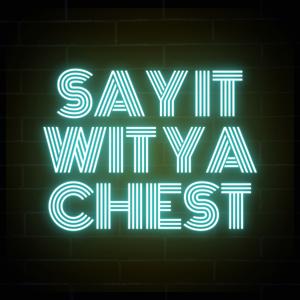 Say It Wit Ya Chest Podcast
