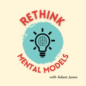 Rethink: Mental Models with Adam Jones