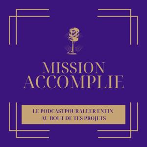 Mission Accomplie : le podcast pour aller enfin au bout de tes projets