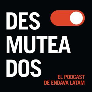 Desmuteados: el podcast de Endava Latam