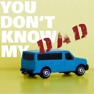 You Don't Know My Dad