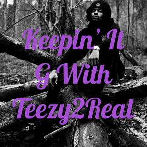 Keepin' It G With Teezy2Real