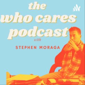 THE Who Cares Podcast with Stephen Moraga