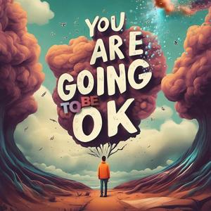 You Are Going To Be OK