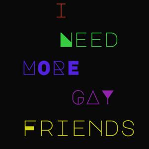 "I Need More Gay Friends"
