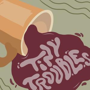 Tiny Troubles