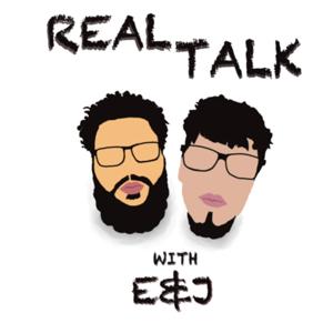 REAL TALK w/ E and J