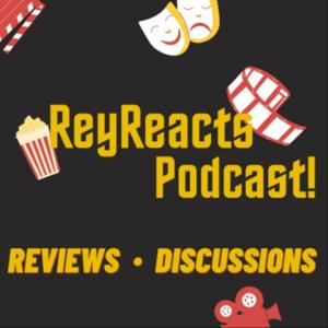 The ReyReacts Podcast! | Reviews, Discussions and Breakdowns!