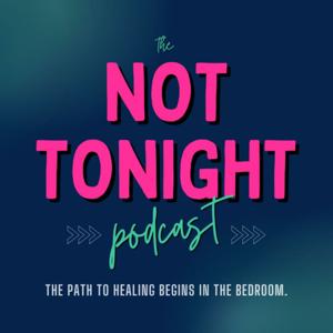 The Not Tonight Podcast