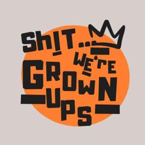 Shit... We're Grown-Ups