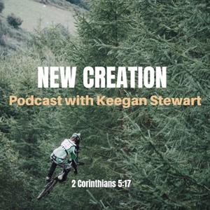 New Creation Podcast with Keegan Stewart