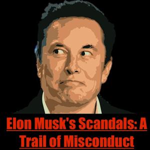 Elon Musk's Scandals: A Trail of Miscond