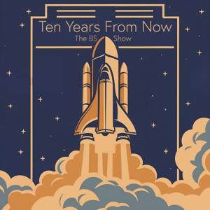 Ten Years From Now - The BS Show