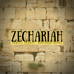 Zechariah: Rebuilt Hearts; Restored Hopes