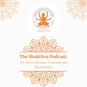 The Shaktitva Podcast: All about Dharma, Feminism and Decoloniality