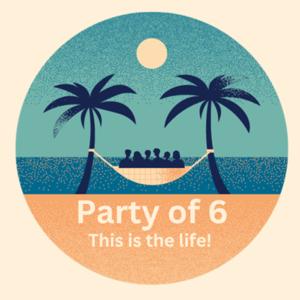 Party of 6 - This is the life!