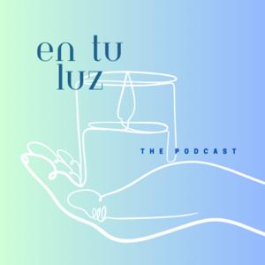 En tu Luz the Podcast