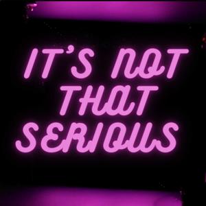 It's Not That Serious