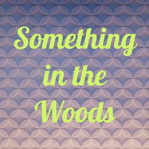 Something in the Woods