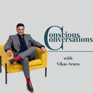 Conscious Conversations with Vikas Arora