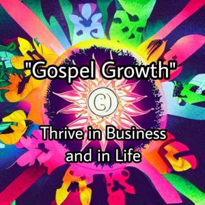 Gospel of Growth: How to Thrive in Business and Life
