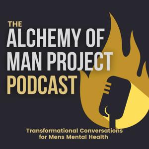 Alchemy of Man Project Podcast - Transformational Conversations for Mens Mental Health