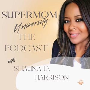 SuperMom University! The Podcast With Shauna D. Harrison