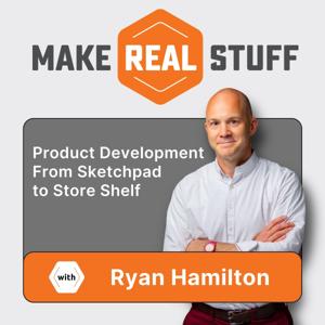 Make Real Stuff - Product Development From Sketchpad to Store Shelf - with Ryan Hamilton