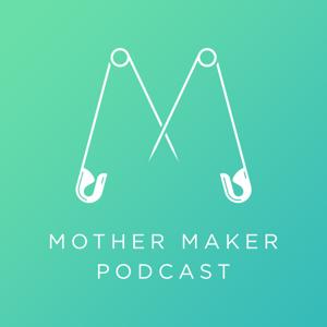 Mother Maker Podcast