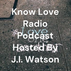 Know Love Radio Podcast Hosted By J.I. Watson