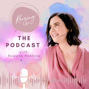 Raising Up - The podcast with Rowena Hobbins