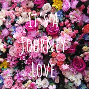 It’s A Journey Love