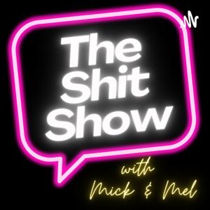 The Shit Show with Mick & Mel