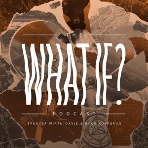 The What If? Podcast by Spencer Wirth-Davis & Ryan Kopperud