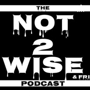 The Not 2 Wise Podcast