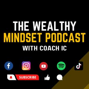 The Wealthy Mindset Podcast with Coach IC