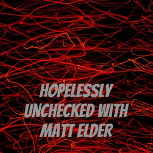 Hopelessly Unchecked with Matt Elder