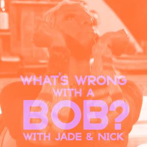 What's Wrong with a Bob? with Jade & Nick