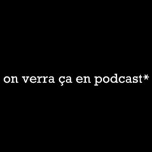 On Verra ça en Podcast
