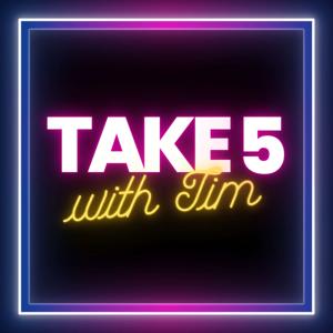 TAKE 5 with Tim