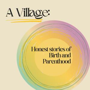 A Village: Honest stories of birth and parenthood