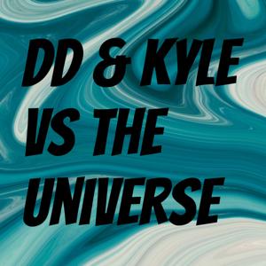 DD & Kyle VS The Universe
