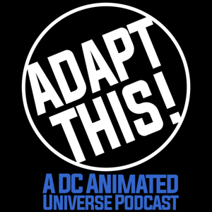 Adapt This! A DC Animated Universe Podcast by The Geek Generation