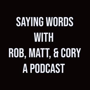 Saying Words With Rob, Matt, And Cory