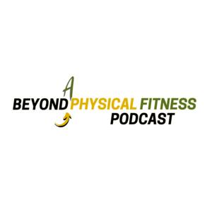 Beyond A Physical Fitness Podcast