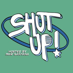 Shut Up: Hosted by Mar Santana